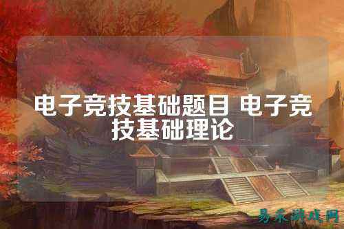 电子竞技基础题目 电子竞技基础理论