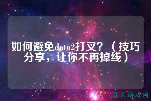 如何避免dota2打叉？（技巧分享，让你不再掉线）