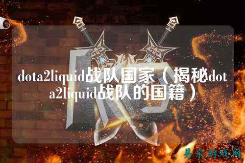 dota2liquid战队国家（揭秘dota2liquid战队的国籍）