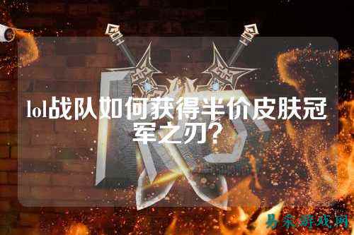 lol战队如何获得半价皮肤冠军之刃？
