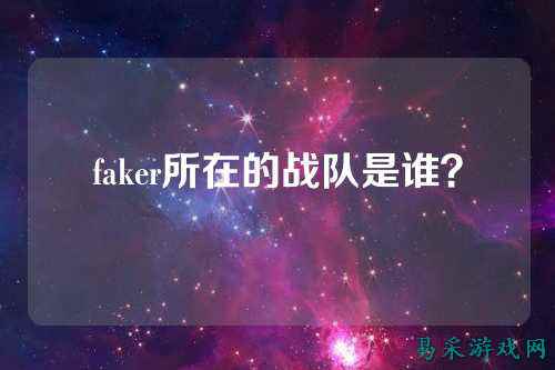 faker所在的战队是谁？