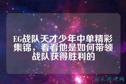 EG战队天才少年中单精彩集锦，看看他是如何带领战队获得胜利的