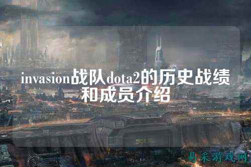 invasion战队dota2的历史战绩和成员介绍