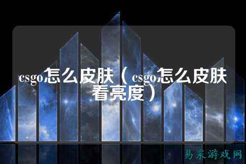 csgo怎么皮肤（csgo怎么皮肤看亮度）