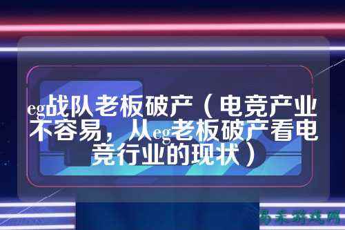 eg战队老板破产（电竞产业不容易，从eg老板破产看电竞行业的现状）