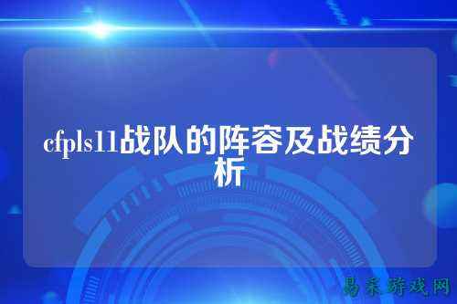 cfpls11战队的阵容及战绩分析