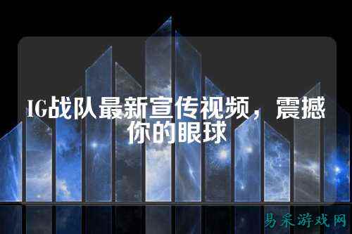 IG战队最新宣传视频，震撼你的眼球