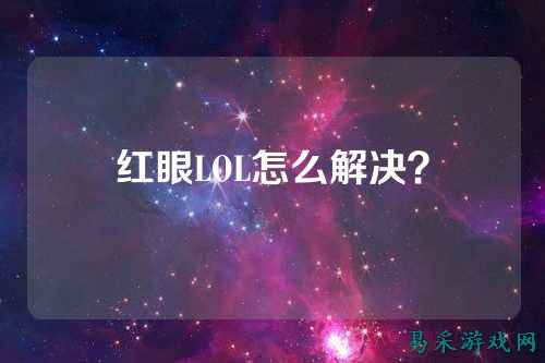 红眼LOL怎么解决？