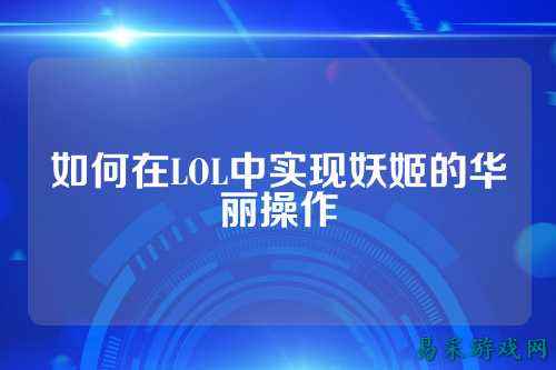 如何在LOL中实现妖姬的华丽操作