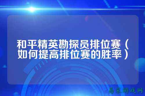 和平精英勘探员排位赛（如何提高排位赛的胜率）