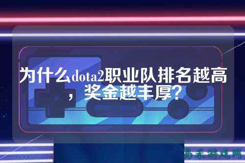 为什么dota2职业队排名越高,奖金越丰厚?