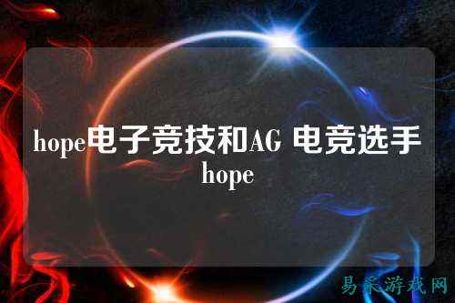 hope电子竞技和AG 电竞选手hope