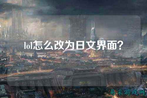lol怎么改为日文界面?