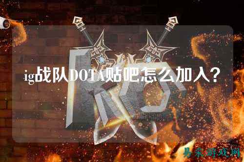 ig战队DOTA贴吧怎么加入？