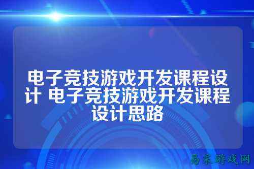电子竞技游戏开发课程设计 电子竞技游戏开发课程设计思路