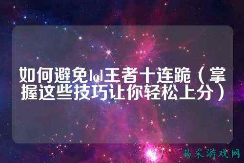 如何避免lol王者十连跪（掌握这些技巧让你轻松上分）