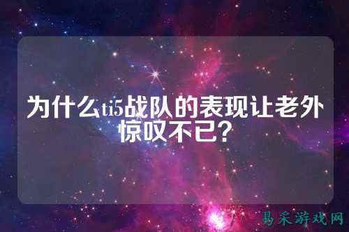 为什么ti5战队的表现让老外惊叹不已？