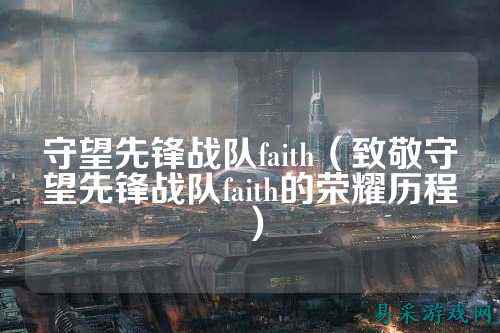 守望先锋战队faith（致敬守望先锋战队faith的荣耀历程）