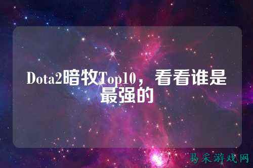 Dota2暗牧Top10,看看谁是最强的