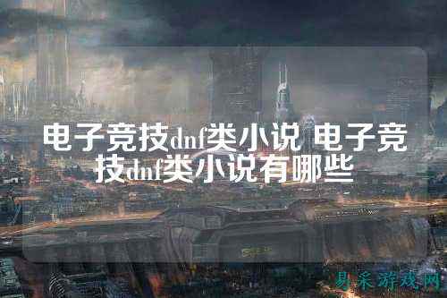 电子竞技dnf类小说 电子竞技dnf类小说有哪些