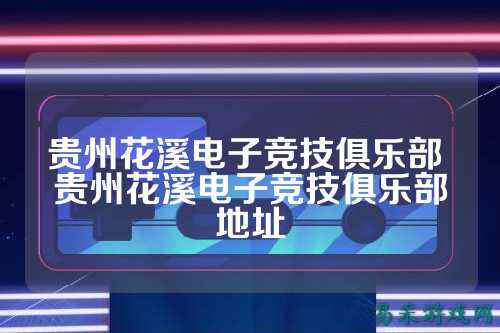 贵州花溪电子竞技俱乐部 贵州花溪电子竞技俱乐部地址