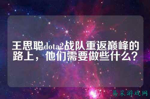 王思聪dota2战队重返巅峰的路上，他们需要做些什么？