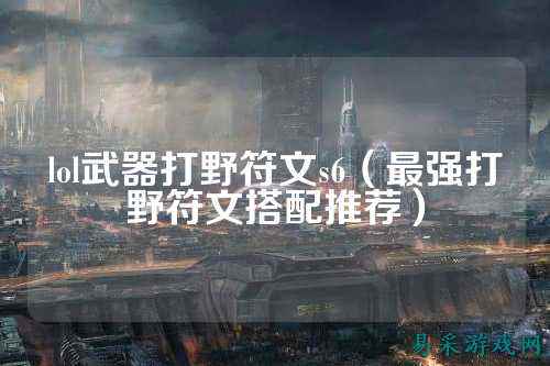 lol武器打野符文s6（最强打野符文搭配推荐）