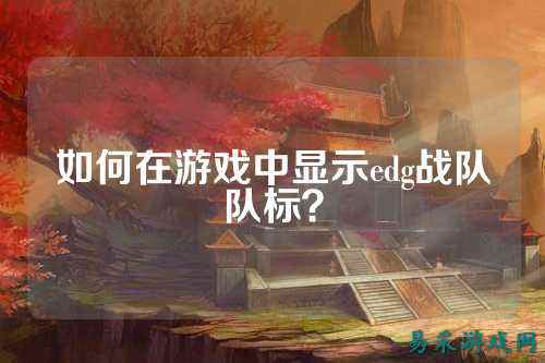 如何在游戏中显示edg战队队标？