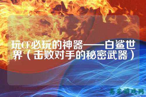 玩CF必玩的神器——白鲨世界（击败对手的秘密武器）