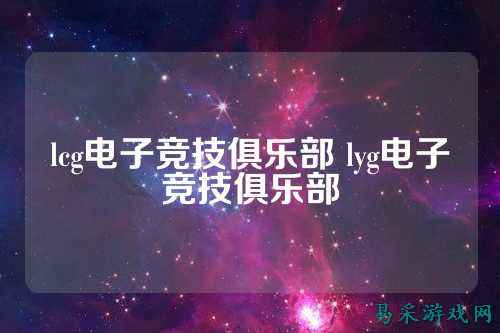 lcg电子竞技俱乐部 lyg电子竞技俱乐部