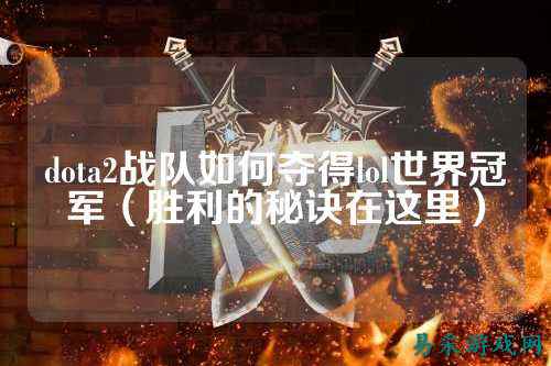 dota2战队如何夺得lol世界冠军（胜利的秘诀在这里）