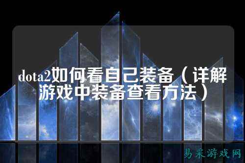 dota2如何看自己装备（详解游戏中装备查看方法）