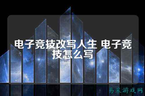 电子竞技改写人生 电子竞技怎么写