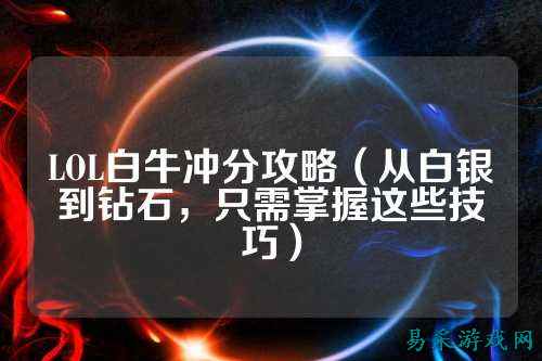 LOL白牛冲分攻略(从白银到钻石,只需掌握这些技巧)