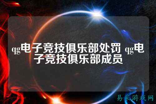 qg电子竞技俱乐部处罚 qg电子竞技俱乐部成员