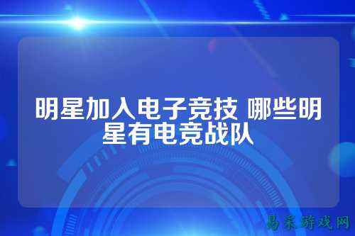 明星加入电子竞技 哪些明星有电竞战队