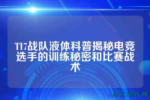 TI7战队液体科普揭秘电竞选手的训练秘密和比赛战术
