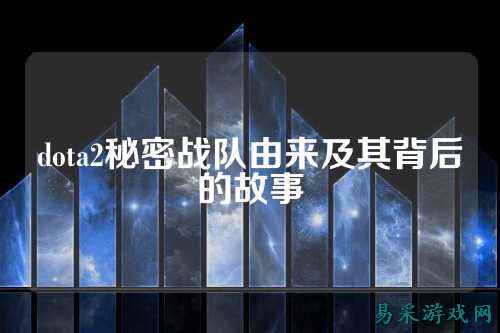 dota2秘密战队由来及其背后的故事