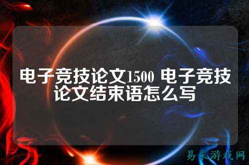 电子竞技论文1500 电子竞技论文结束语怎么写