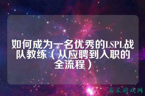 如何成为一名优秀的LSPL战队教练（从应聘到入职的全流程）