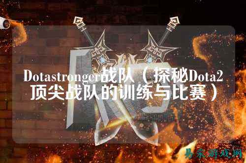 Dotastronger战队（探秘Dota2顶尖战队的训练与比赛）