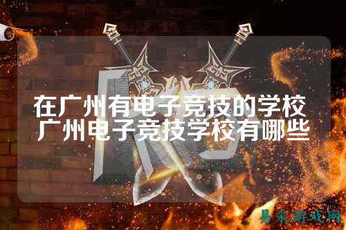 在广州有电子竞技的学校 广州电子竞技学校有哪些