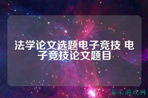 法学论文选题电子竞技 电子竞技论文题目