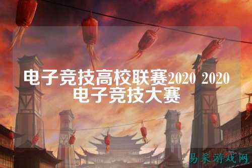 电子竞技高校联赛2020 2020电子竞技大赛