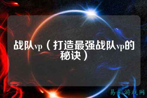 战队vp（打造最强战队vp的秘诀）