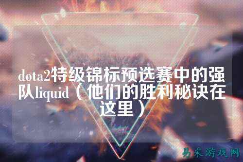 dota2特级锦标预选赛中的强队liquid(他们的胜利秘诀在这里)