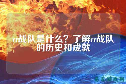 rr战队是什么？了解rr战队的历史和成就