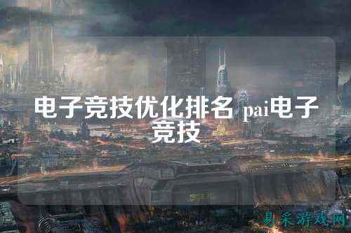 电子竞技优化排名 pai电子竞技