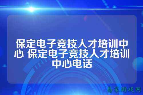 保定电子竞技人才培训中心 保定电子竞技人才培训中心电话