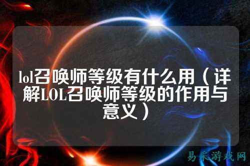 lol召唤师等级有什么用(详解LOL召唤师等级的作用与意义)